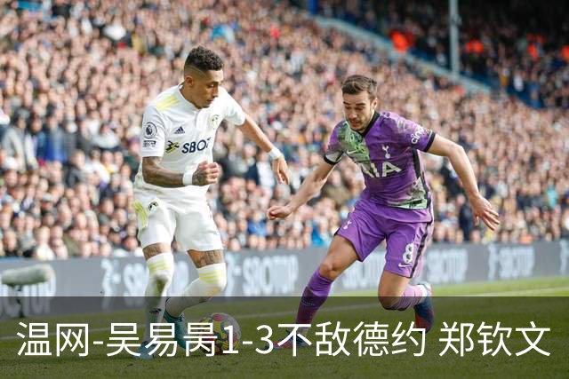 温网-吴易昺1-3不敌德约 郑钦文“一轮游”+王欣瑜张帅晋级