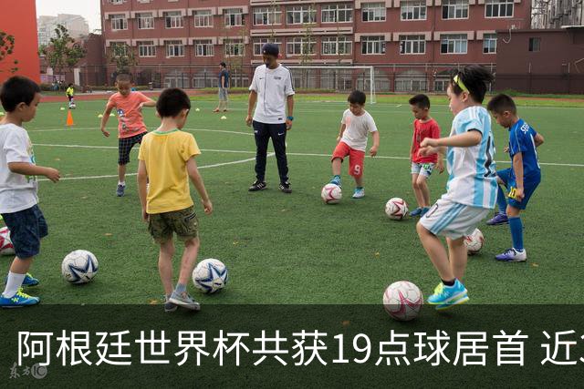 阿根廷世界杯共获19点球居首 近3届8点球4命中4罚失